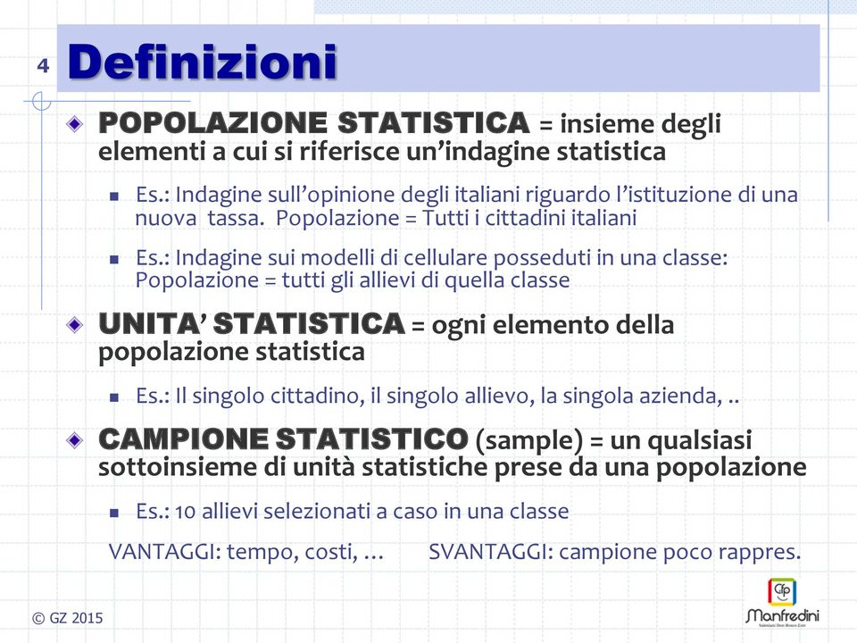 : Idagie sui modelli di cellulare posseduti i ua classe: Popolazioe = tutti gli allievi di quella classe UNITA STATISTICA = ogi elemeto della popolazioe