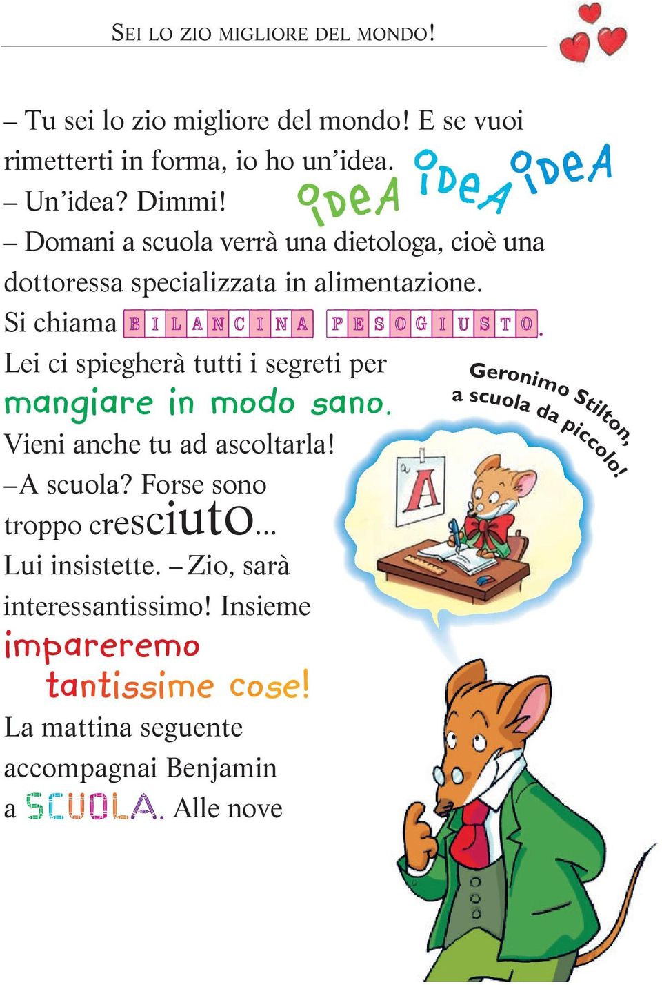 Lei ci spiegherà tutti i segreti per mangiare in modo sano. Vieni anche tu ad ascoltarla! A scuola? Forse sono troppo cresciuto... Lui insistette.