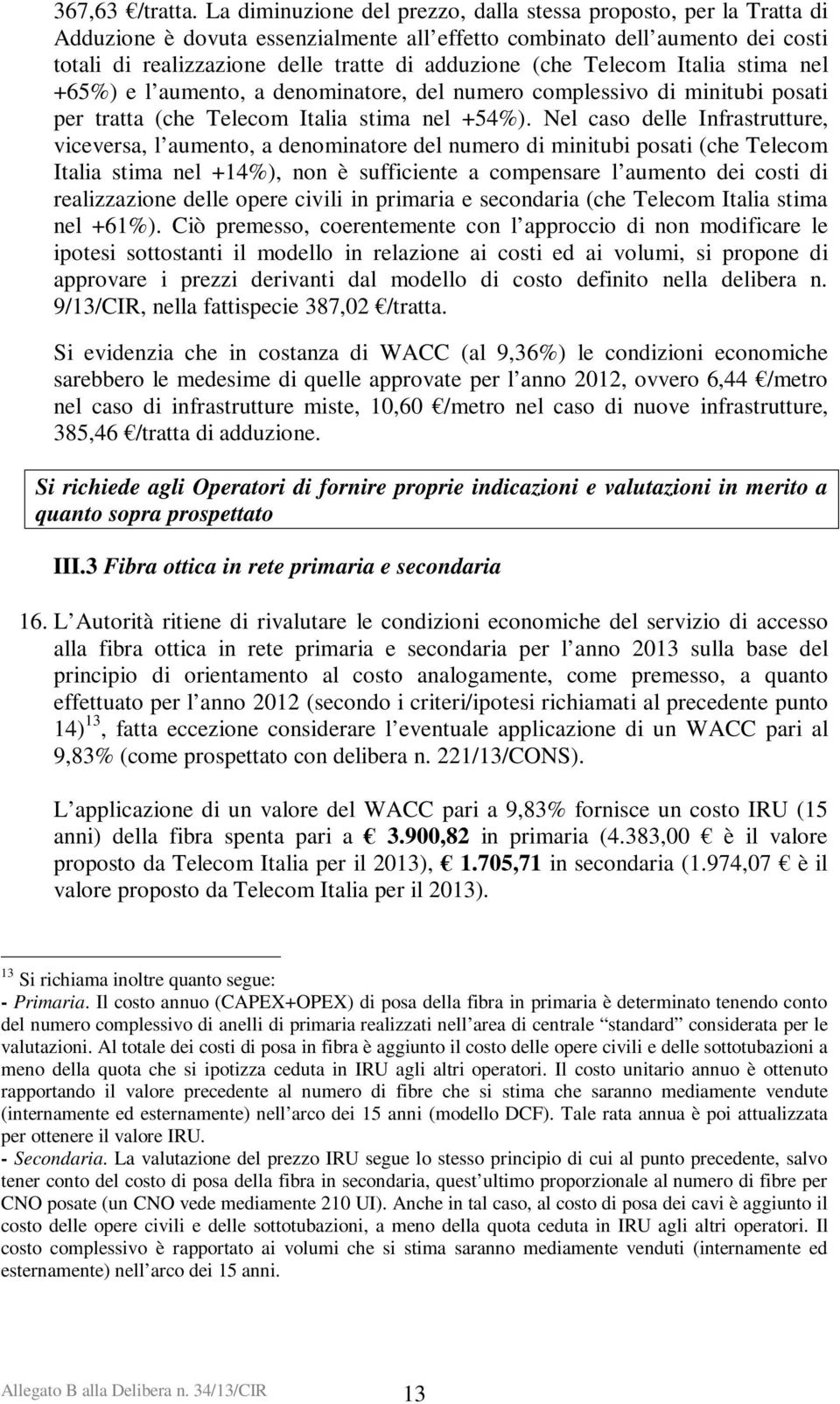 (che Telecom Italia stima nel +65%) e l aumento, a denominatore, del numero complessivo di minitubi posati per tratta (che Telecom Italia stima nel +54%).