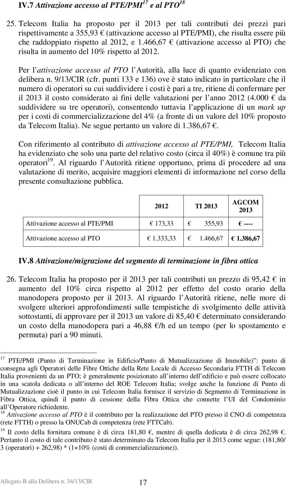 466,67 (attivazione accesso al PTO) che risulta in aumento del 10% rispetto al 2012. Per l attivazione accesso al PTO l Autorità, alla luce di quanto evidenziato con delibera n. 9/13/CIR (cfr.