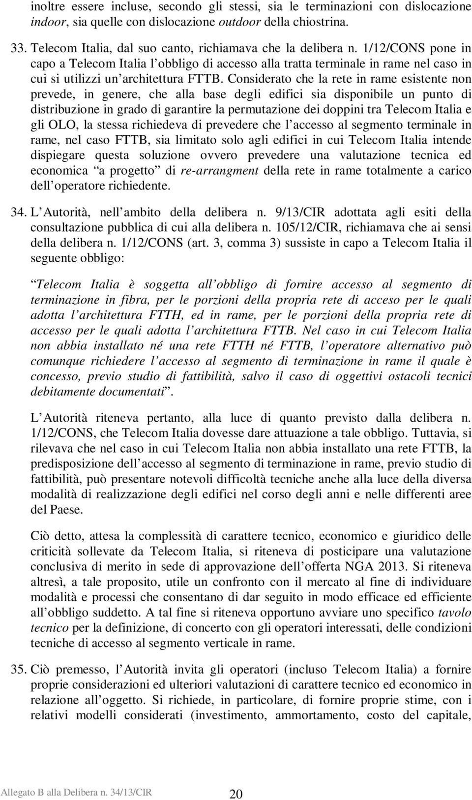 1/12/CONS pone in capo a Telecom Italia l obbligo di accesso alla tratta terminale in rame nel caso in cui si utilizzi un architettura FTTB.