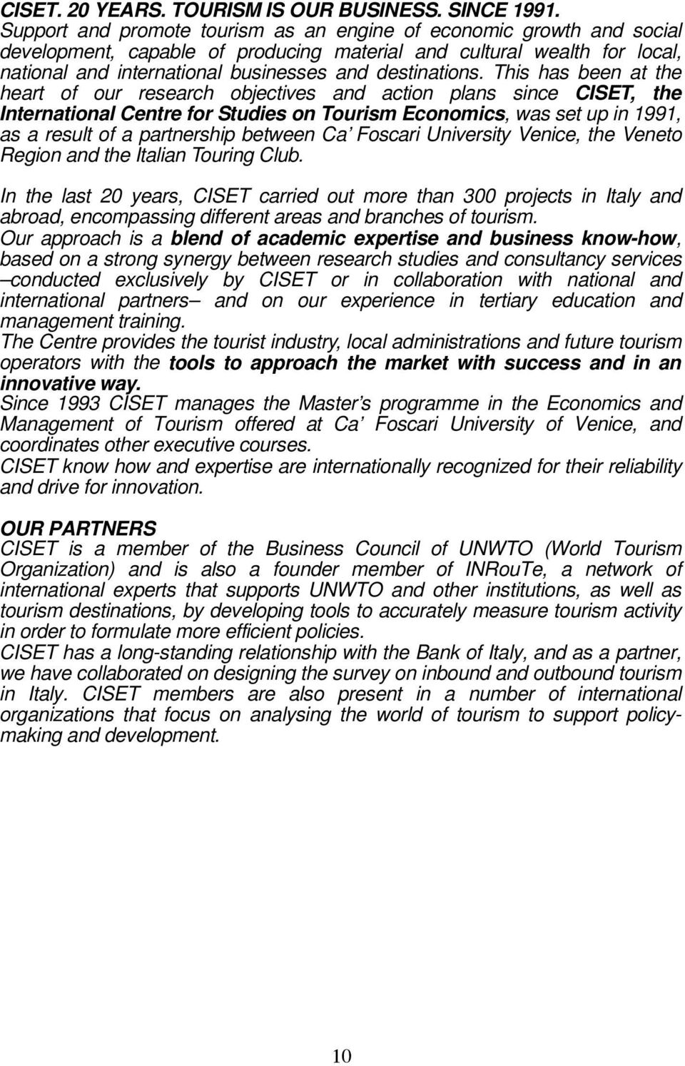 This has been at the heart of our research objectives and action plans since CISET, the International Centre for Studies on Tourism Economics, was set up in 1991, as a result of a partnership between