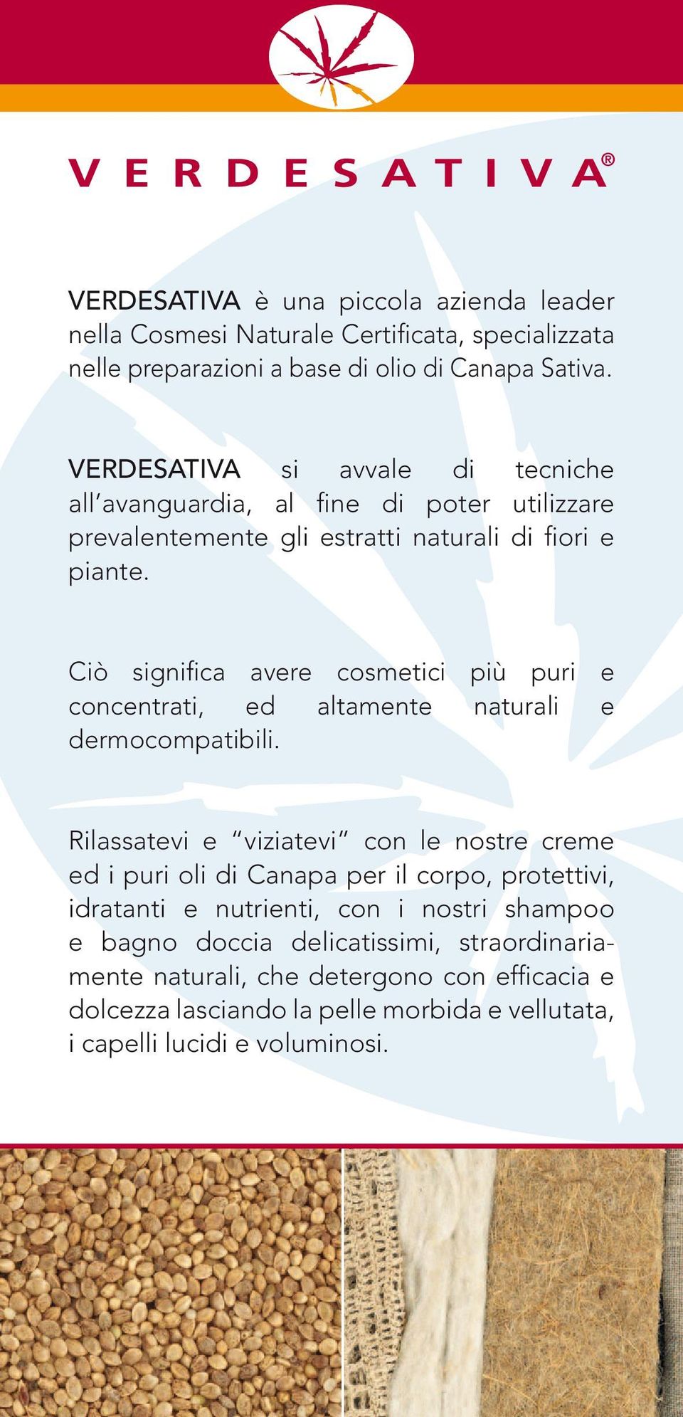 Ciò significa avere cosmetici più puri e concentrati, ed altamente naturali e dermocompatibili.