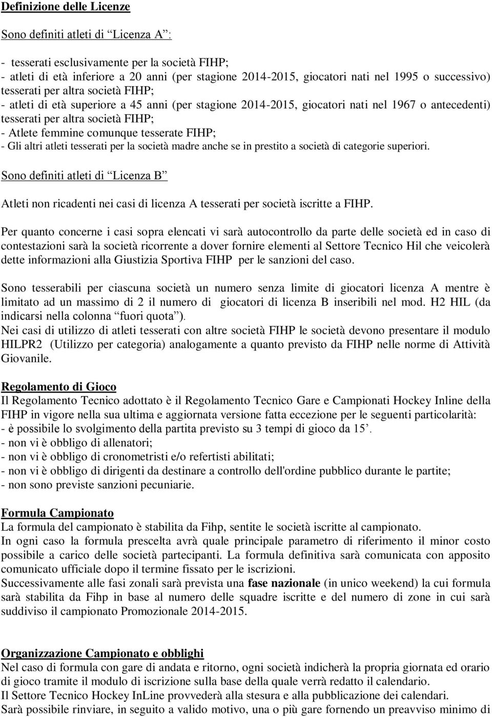 comunque tesserate FIHP; - Gli altri atleti tesserati per la società madre anche se in prestito a società di categorie superiori.