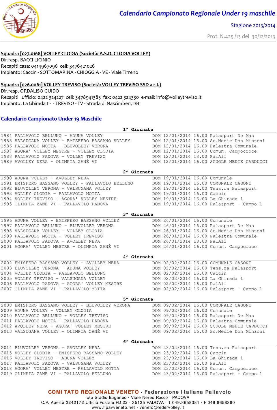 it Impianto: La Ghirada 1 TREVISO TV Strada di Nascimben, 1/B Calendario Campionato Under 19 Maschile 1^ Giornata 1984 PALLAVOLO BELLUNO - ADUNA VOLLEY DOM 12/01/2014 16.