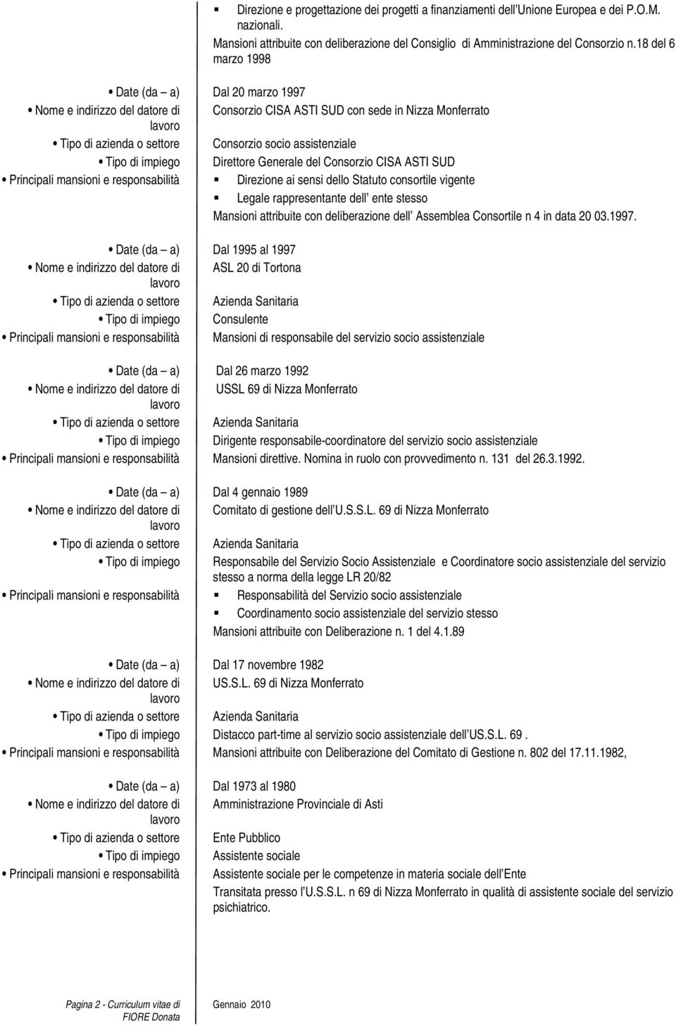 impiego Direttore Generale del Consorzio CISA ASTI SUD Principali mansioni e responsabilità Direzione ai sensi dello Statuto consortile vigente Legale rappresentante dell ente stesso Mansioni