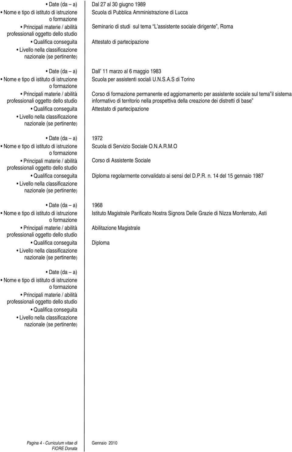 S di Torino Principali materie / abilità Corso di formazione permanente ed aggiornamento per assistente sociale sul tema il sistema informativo di territorio nella prospettiva della creazione dei