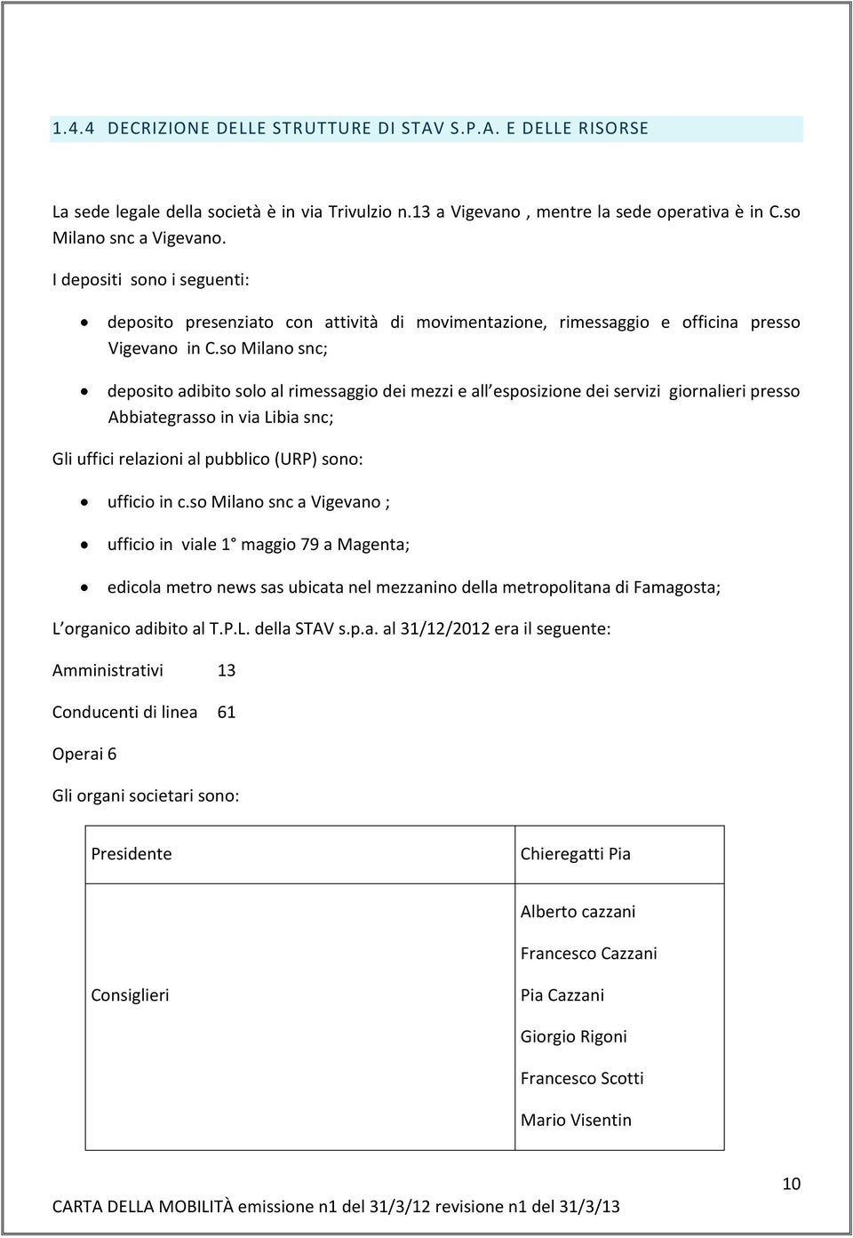 so Milano snc; deposito adibito solo al rimessaggio dei mezzi e all esposizione dei servizi giornalieri presso Abbiategrasso in via Libia snc; Gli uffici relazioni al pubblico (URP) sono: ufficio in