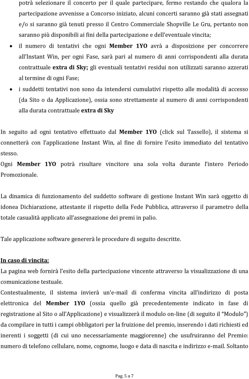 disposizione per concorrere all Instant Win, per ogni Fase, sarà pari al numero di anni corrispondenti alla durata contrattuale extra di Sky; gli eventuali tentativi residui non utilizzati saranno