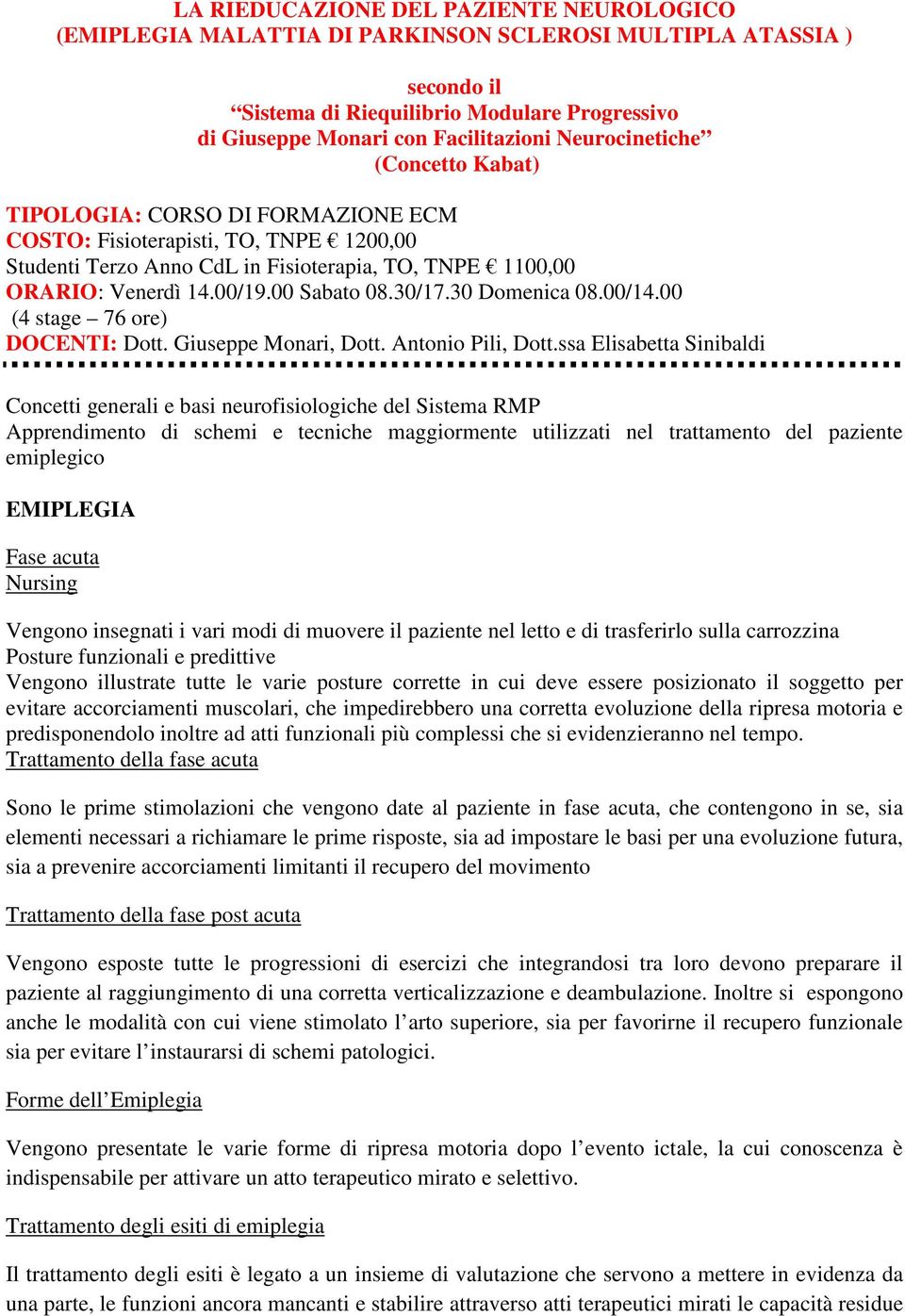 00 Sabato 08.30/17.30 Domenica 08.00/14.00 (4 stage 76 ore) DOCENTI: Dott. Giuseppe Monari, Dott. Antonio Pili, Dott.