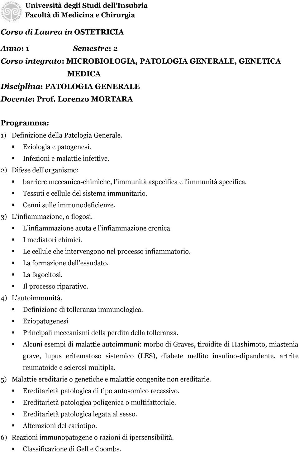 2) Difese dell organismo: barriere meccanico-chimiche, l immunità aspecifica e l immunità specifica. Tessuti e cellule del sistema immunitario. Cenni sulle immunodeficienze.