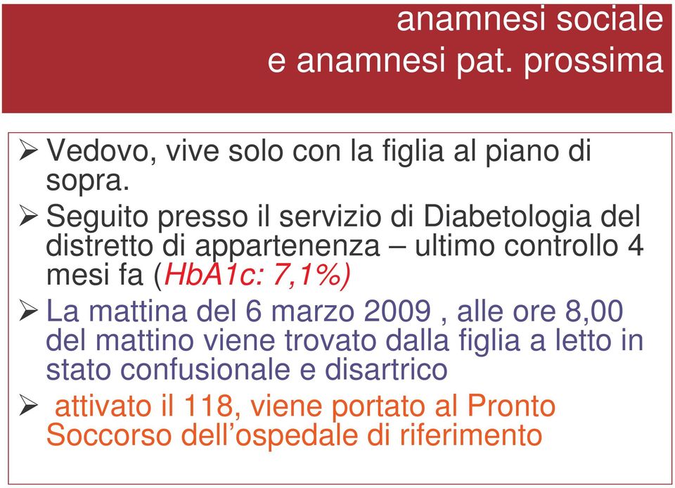 (HbA1c: 7,1%) La mattina del 6 marzo 2009, alle ore 8,00 del mattino viene trovato dalla figlia a