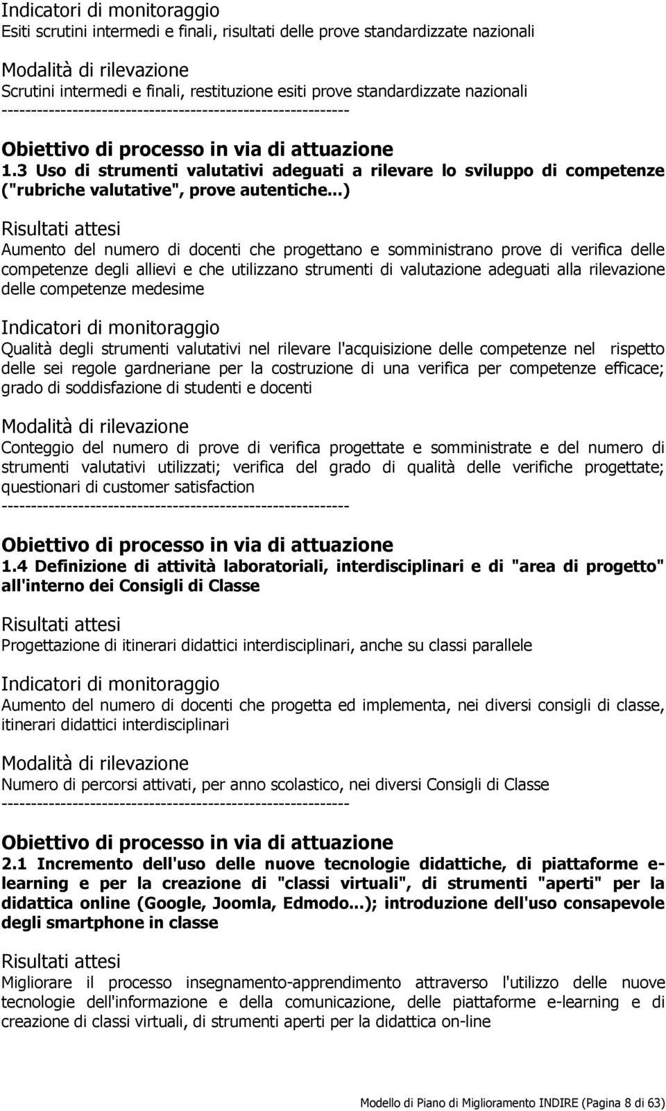 ..) Risultati attesi Aumento del numero di docenti che progettano e somministrano prove di verifica delle competenze degli allievi e che utilizzano strumenti di valutazione adeguati alla rilevazione