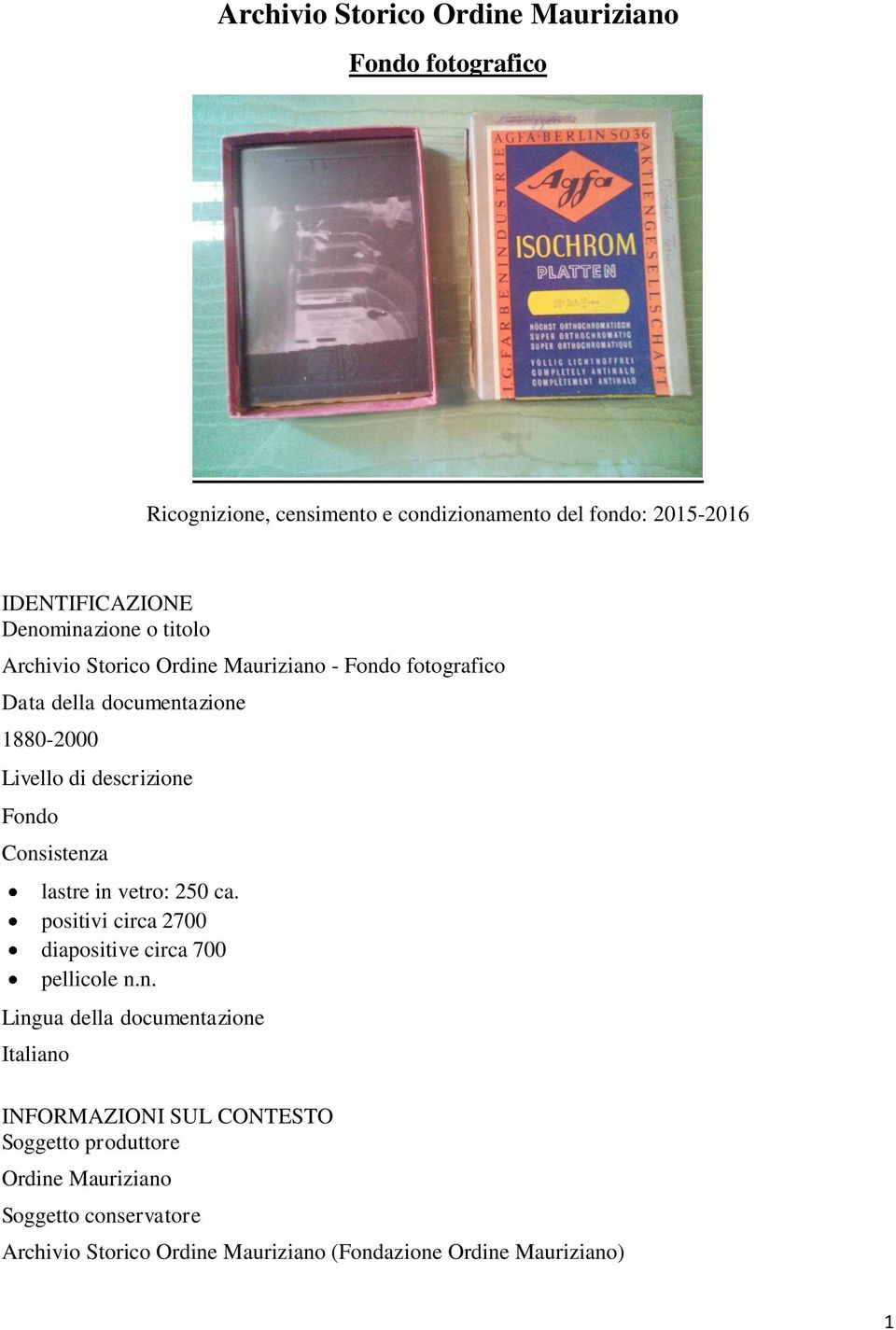 Fondo Consistenza lastre in vetro: 250 ca. positivi circa 2700 diapositive circa 700 pellicole n.n. Lingua della documentazione Italiano