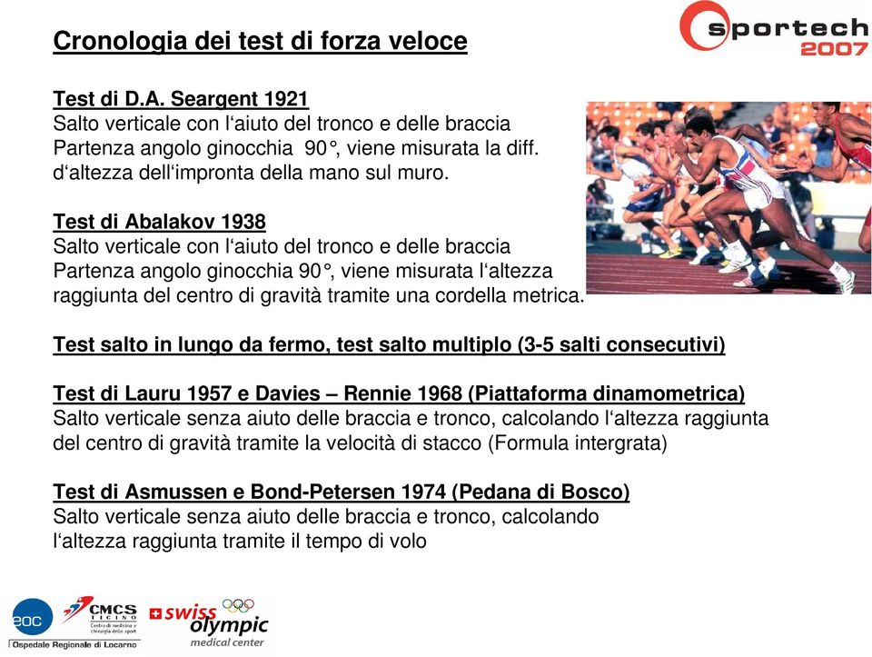 Test di Abalakov 1938 Salto verticale con l aiuto del tronco e delle braccia Partenza angolo ginocchia 90, viene misurata l altezza raggiunta del centro di gravità tramite una cordella metrica.