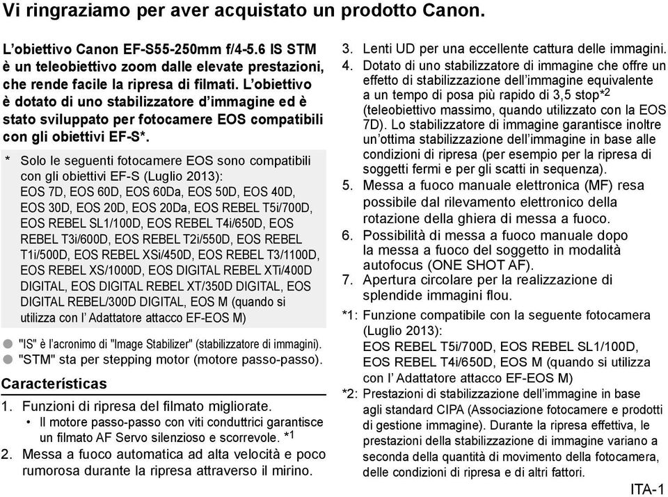 * Solo le seguenti fotocamere EOS sono compatibili con gli obiettivi EF-S (Luglio 2013): EOS 7D, EOS 60D, EOS 60Da, EOS 50D, EOS 40D, EOS 30D, EOS 20D, EOS 20Da, EOS REBEL T5i/700D, EOS REBEL