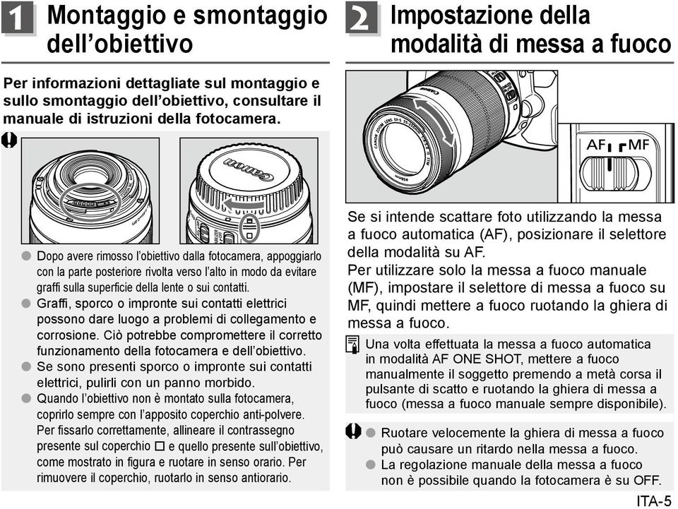 Dopo avere rimosso l obiettivo dalla fotocamera, appoggiarlo con la parte posteriore rivolta verso l alto in modo da evitare graffi sulla superficie della lente o sui contatti.