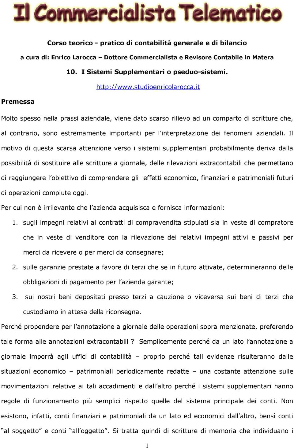 it Premessa Molto spesso nella prassi aziendale, viene dato scarso rilievo ad un comparto di scritture che, al contrario, sono estremamente importanti per l interpretazione dei fenomeni aziendali.