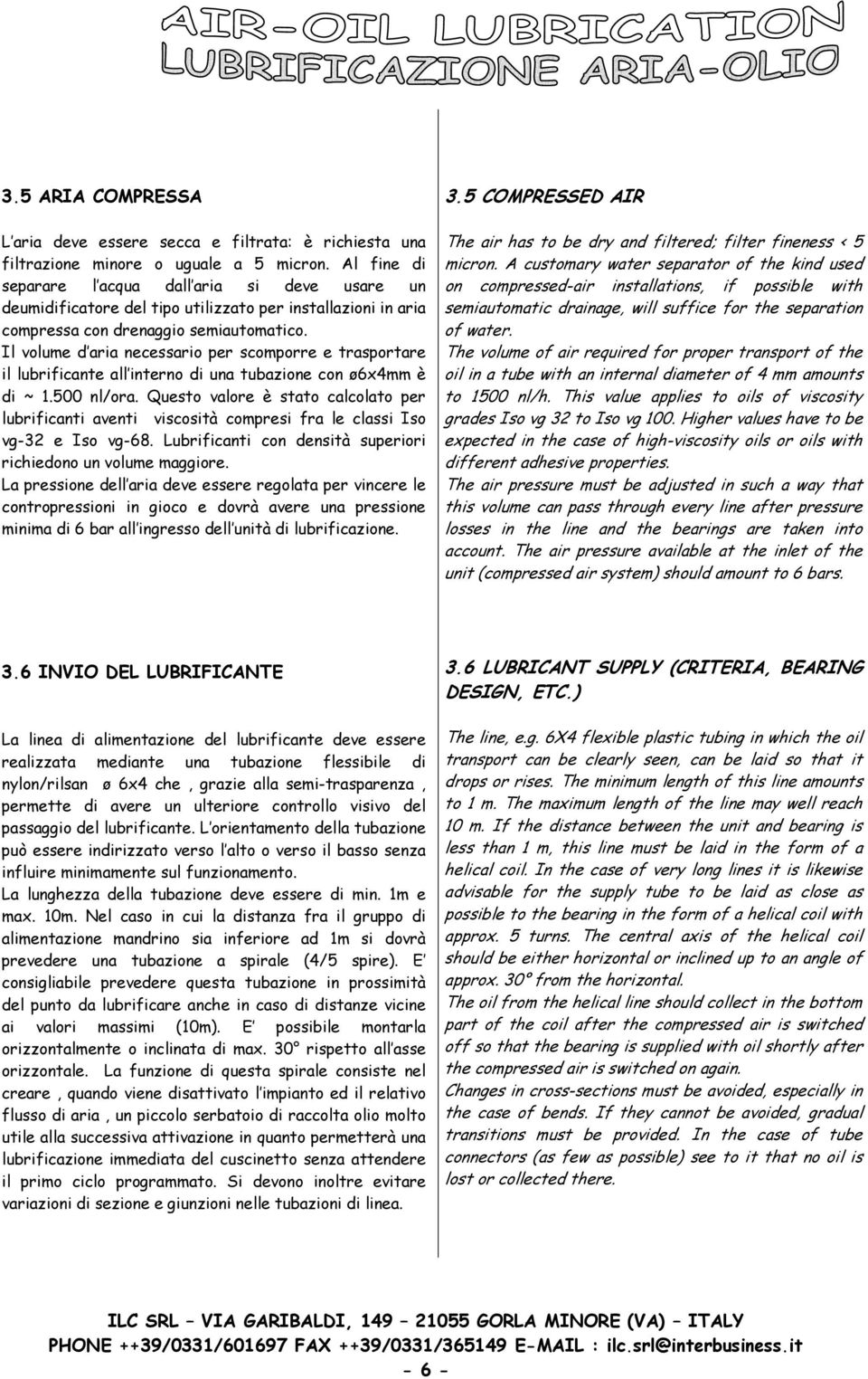 Il volume d aria necessario per scomporre e trasportare il lubrificante all interno di una tubazione con ø6x4mm è di ~ 1.500 nl/ora.