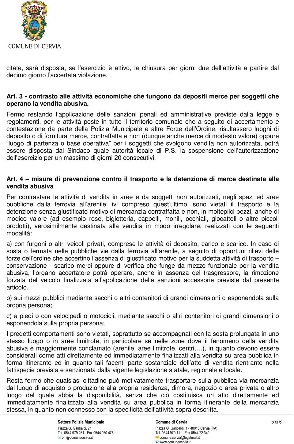 Fermo restando l applicazione delle sanzioni penali ed amministrative previste dalla legge e regolamenti, per le attività poste in tutto il territorio comunale che a seguito di accertamento e