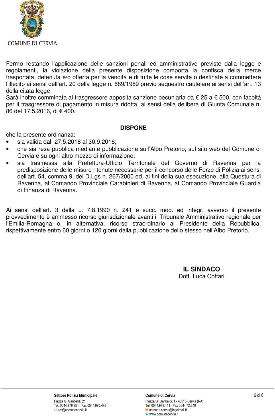 13 della citata legge Sarà inoltre comminata al trasgressore apposita sanzione pecuniaria da 25 a 500, con facoltà per il trasgressore di pagamento in misura ridotta, ai sensi della delibera di