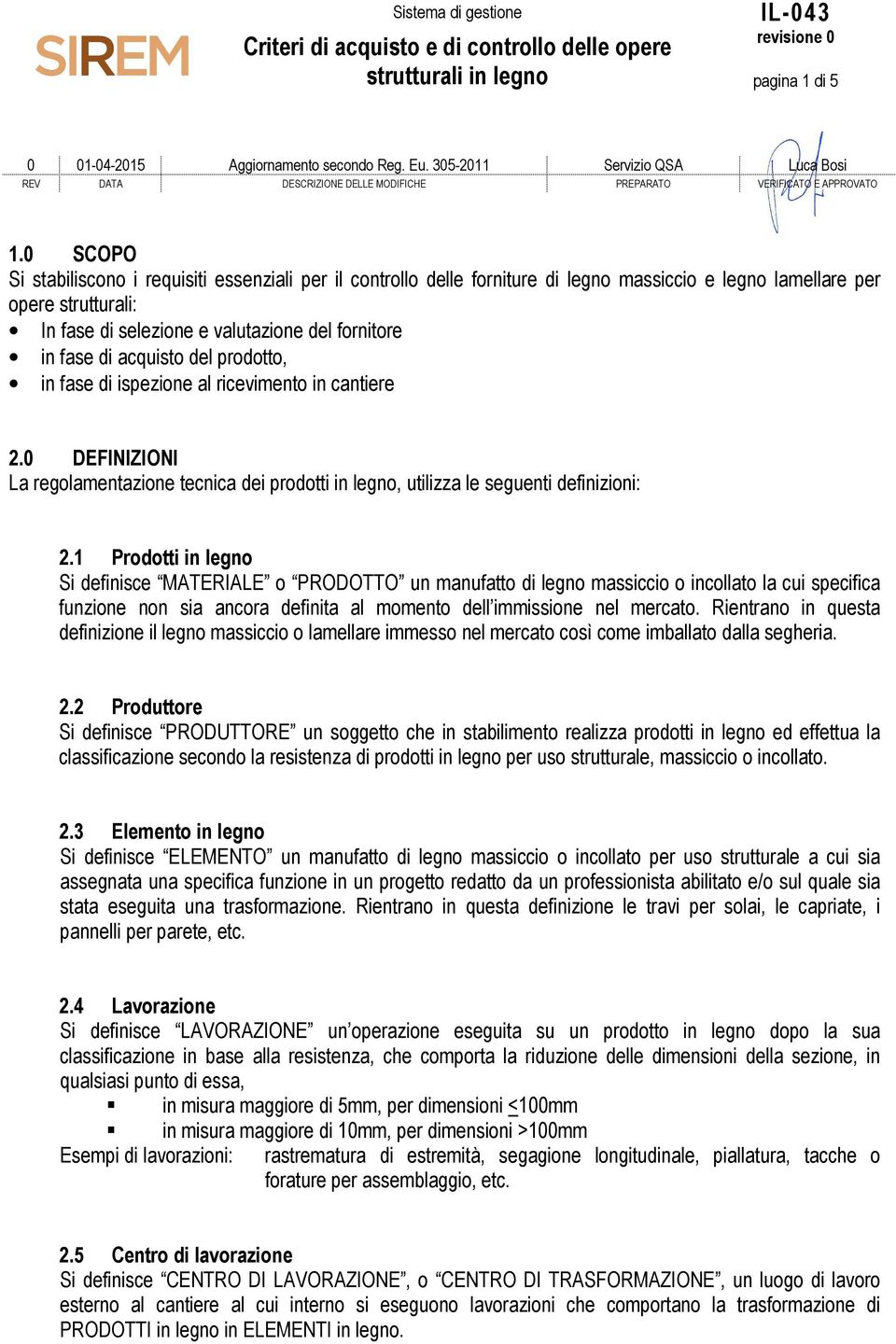 acquisto del prodotto, in fase di ispezione al ricevimento in cantiere 2.0 DEFINIZIONI La regolamentazione tecnica dei prodotti in legno, utilizza le seguenti definizioni: 2.