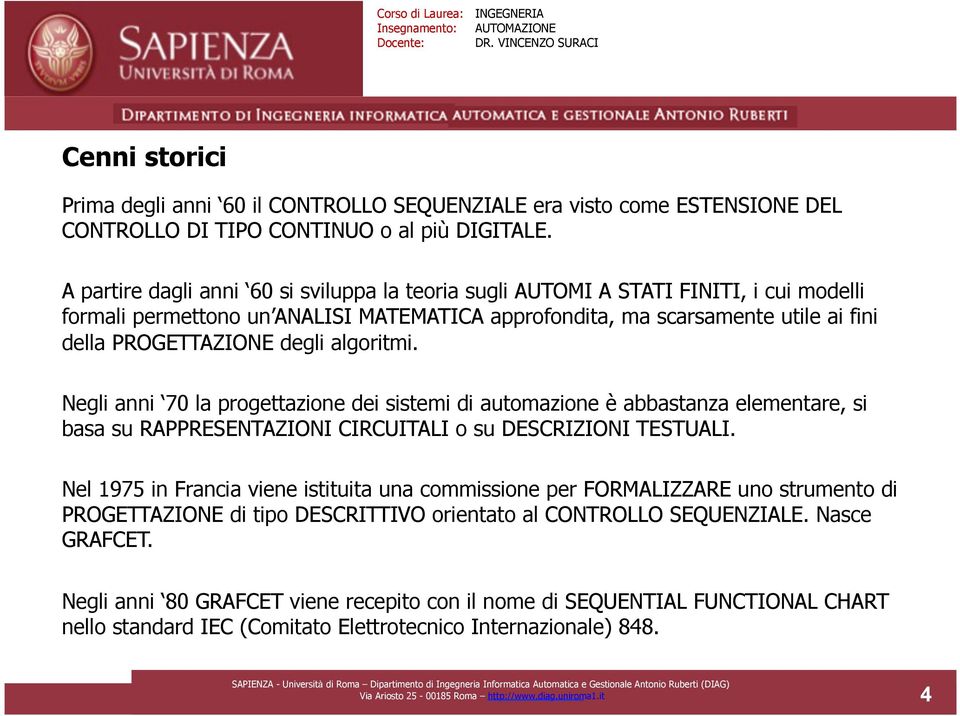 algoritmi. Negli anni 70 la progettazione dei sistemi di automazione è abbastanza elementare, si basa su RAPPRESENTAZIONI CIRCUITALI o su DESCRIZIONI TESTUALI.