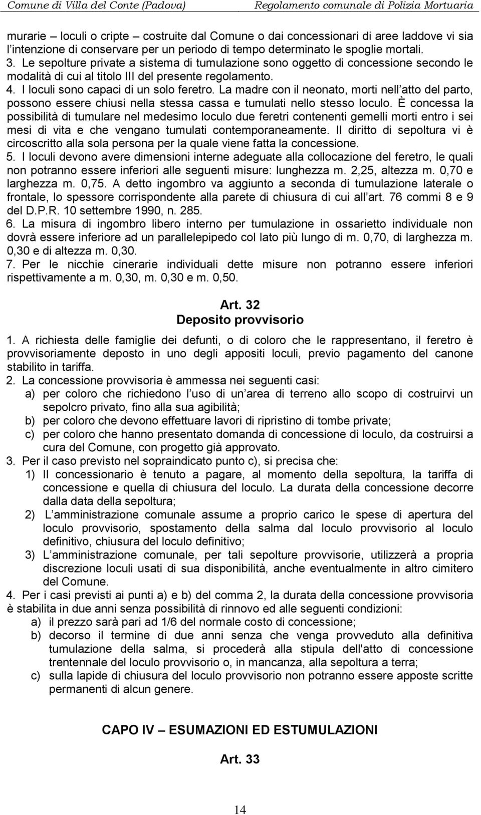 La madre con il neonato, morti nell atto del parto, possono essere chiusi nella stessa cassa e tumulati nello stesso loculo.