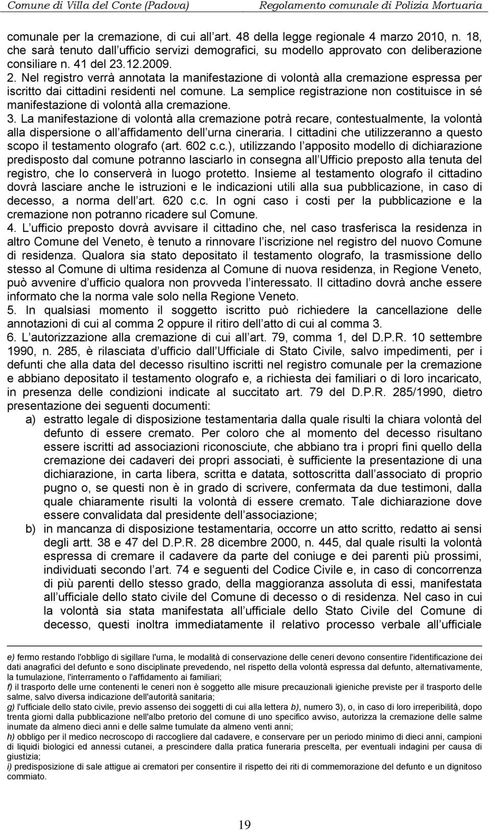 La semplice registrazione non costituisce in sé manifestazione di volontà alla cremazione. 3.