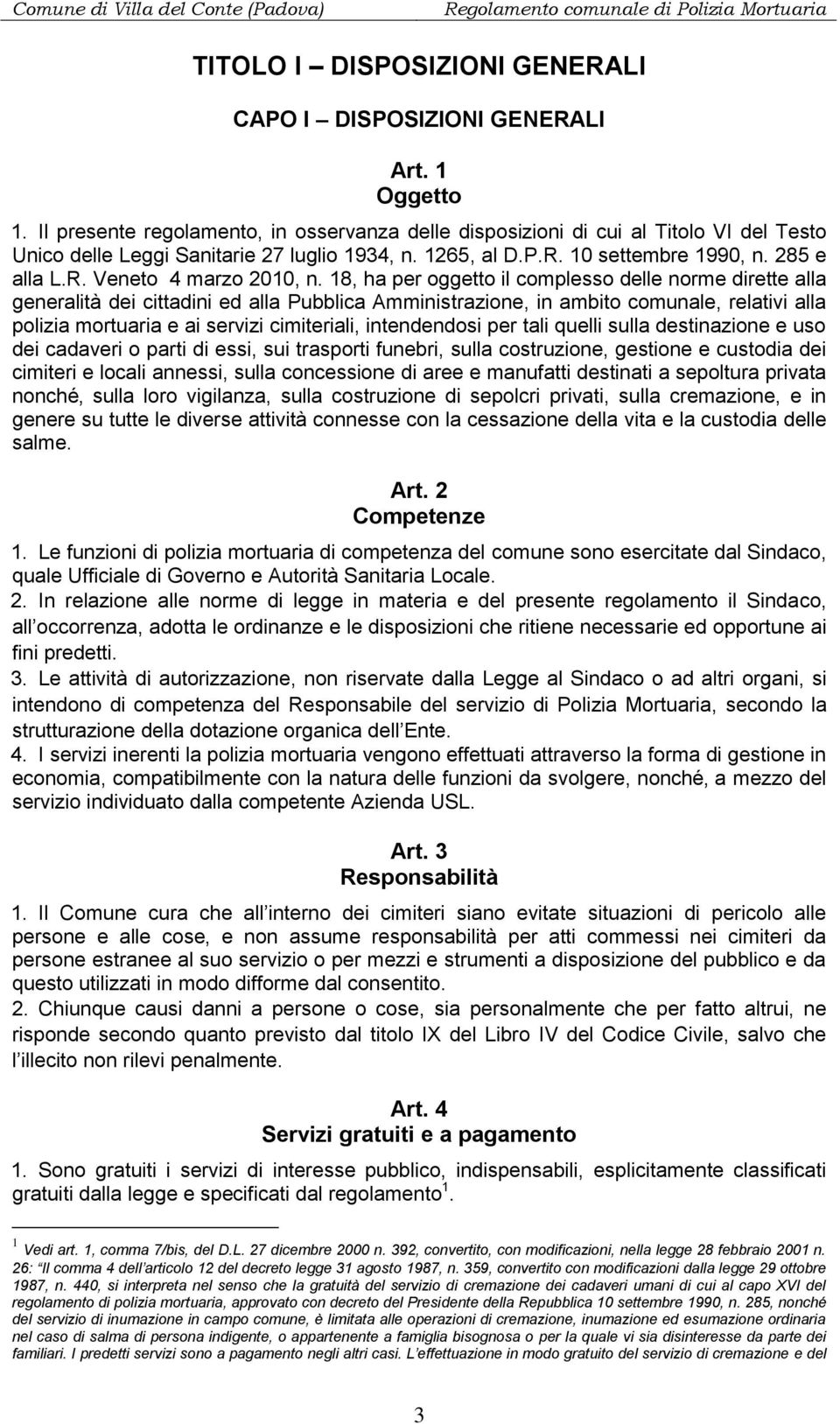 18, ha per oggetto il complesso delle norme dirette alla generalità dei cittadini ed alla Pubblica Amministrazione, in ambito comunale, relativi alla polizia mortuaria e ai servizi cimiteriali,