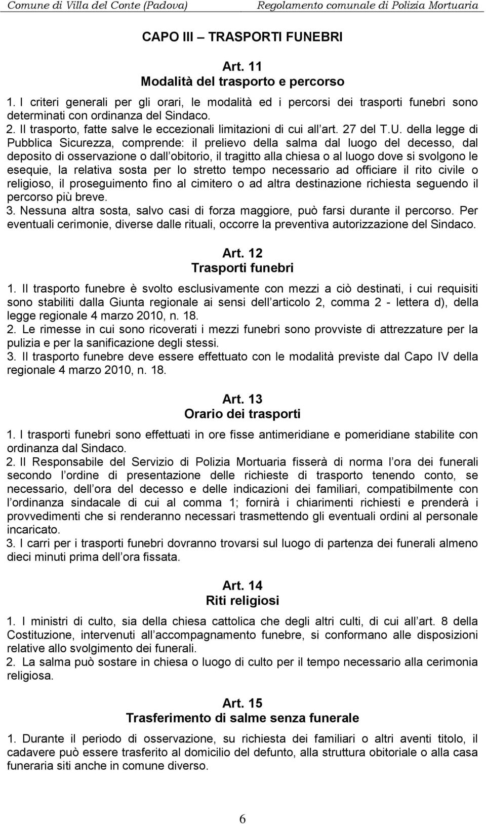 della legge di Pubblica Sicurezza, comprende: il prelievo della salma dal luogo del decesso, dal deposito di osservazione o dall obitorio, il tragitto alla chiesa o al luogo dove si svolgono le