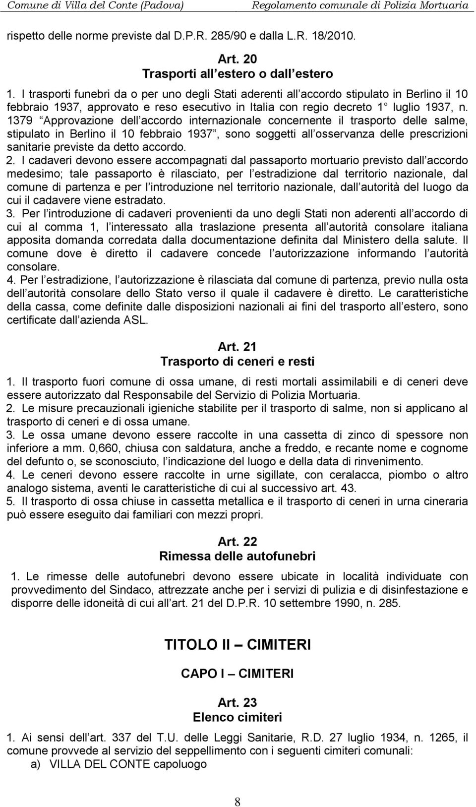 1379 Approvazione dell accordo internazionale concernente il trasporto delle salme, stipulato in Berlino il 10 febbraio 1937, sono soggetti all osservanza delle prescrizioni sanitarie previste da