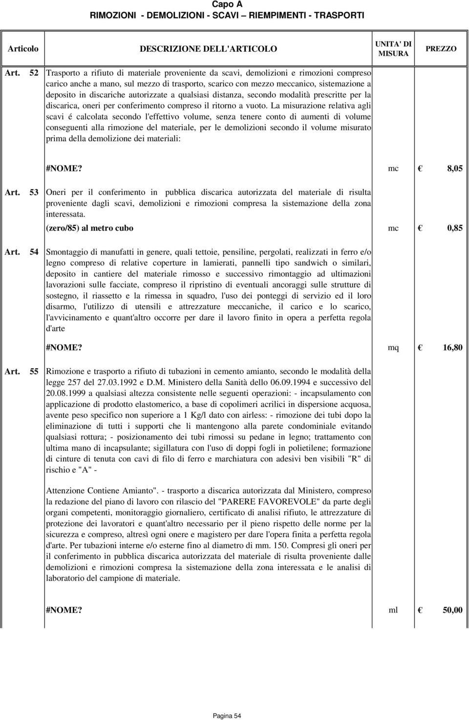 L misurzione reltiv gli scvi é clcolt secondo l'effettivo volume, senz tenere conto di umenti di volume conseguenti ll rimozione del mterile, per le demolizioni secondo il volume misurto prim dell