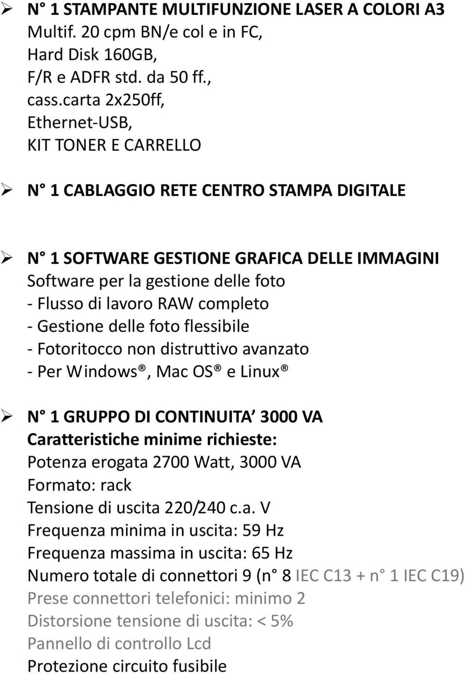 completo Gestione delle foto flessibile Fotoritocco non distruttivo avanzato Per Windows, Mac OS e Linux N 1 GRUPPO DI CONTINUITA 3000 VA Potenza erogata 2700 Watt, 3000 VA Formato: rack Tensione di