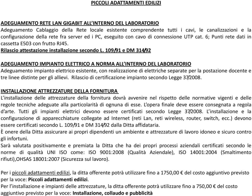 109/91 e DM 314/92 ADEGUAMENTO IMPIANTO ELETTRICO A NORMA ALL INTERNO DEL LABORATORIO Adeguamento impianto elettrico esistente, con realizzazione di elettriche separate per la postazione docente e