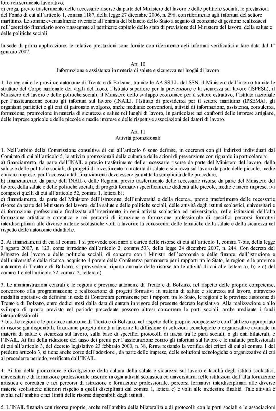 Le somme eventualmente riversate all entrata del bilancio dello Stato a seguito di economie di gestione realizzatesi nell esercizio finanziario sono riassegnate al pertinente capitolo dello stato di