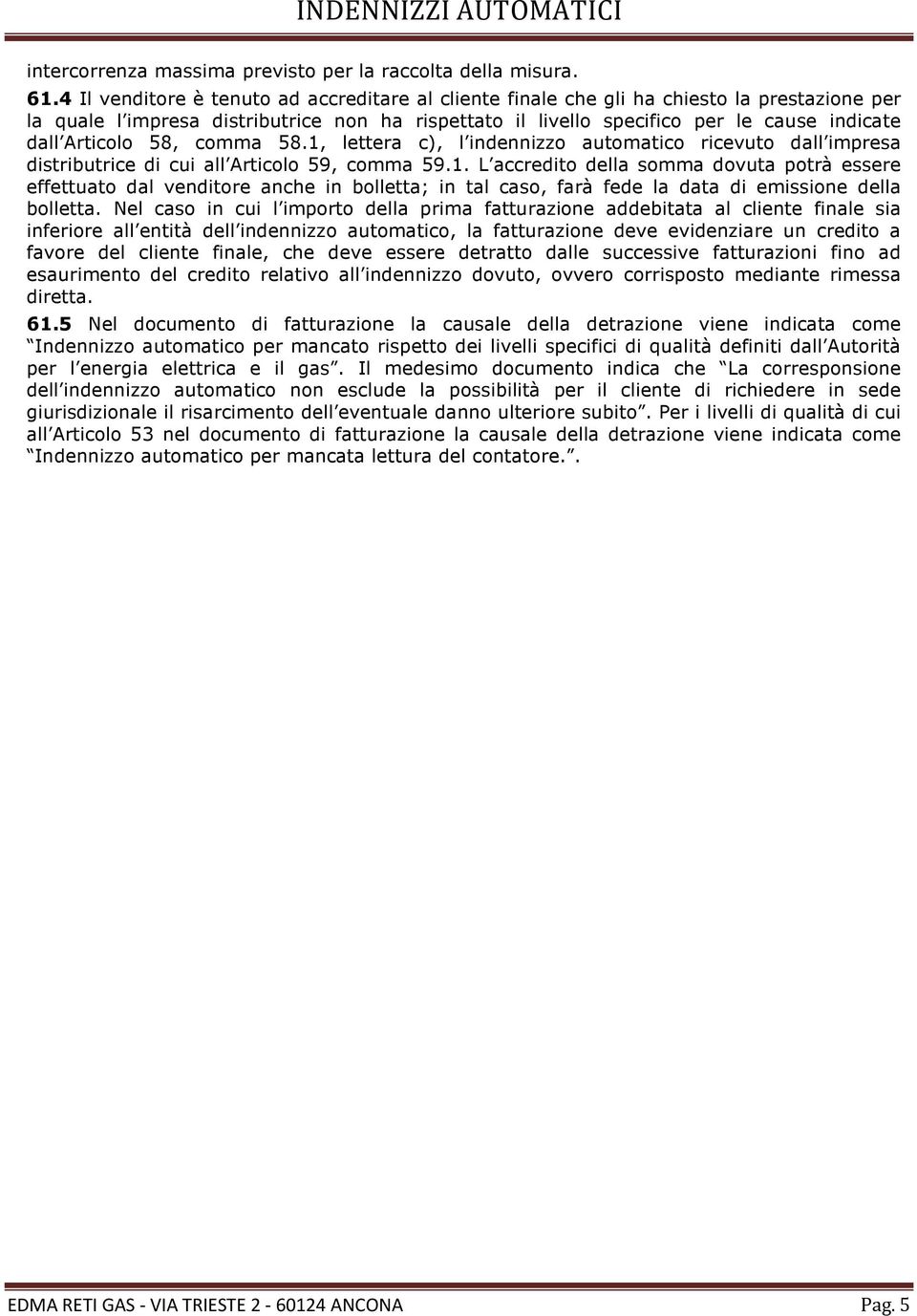 Articolo 58, comma 58.1, lettera c), l indennizzo automatico ricevuto dall impresa distributrice di cui all Articolo 59, comma 59.1. L accredito della somma dovuta potrà essere effettuato dal venditore anche in bolletta; in tal caso, farà fede la data di emissione della bolletta.