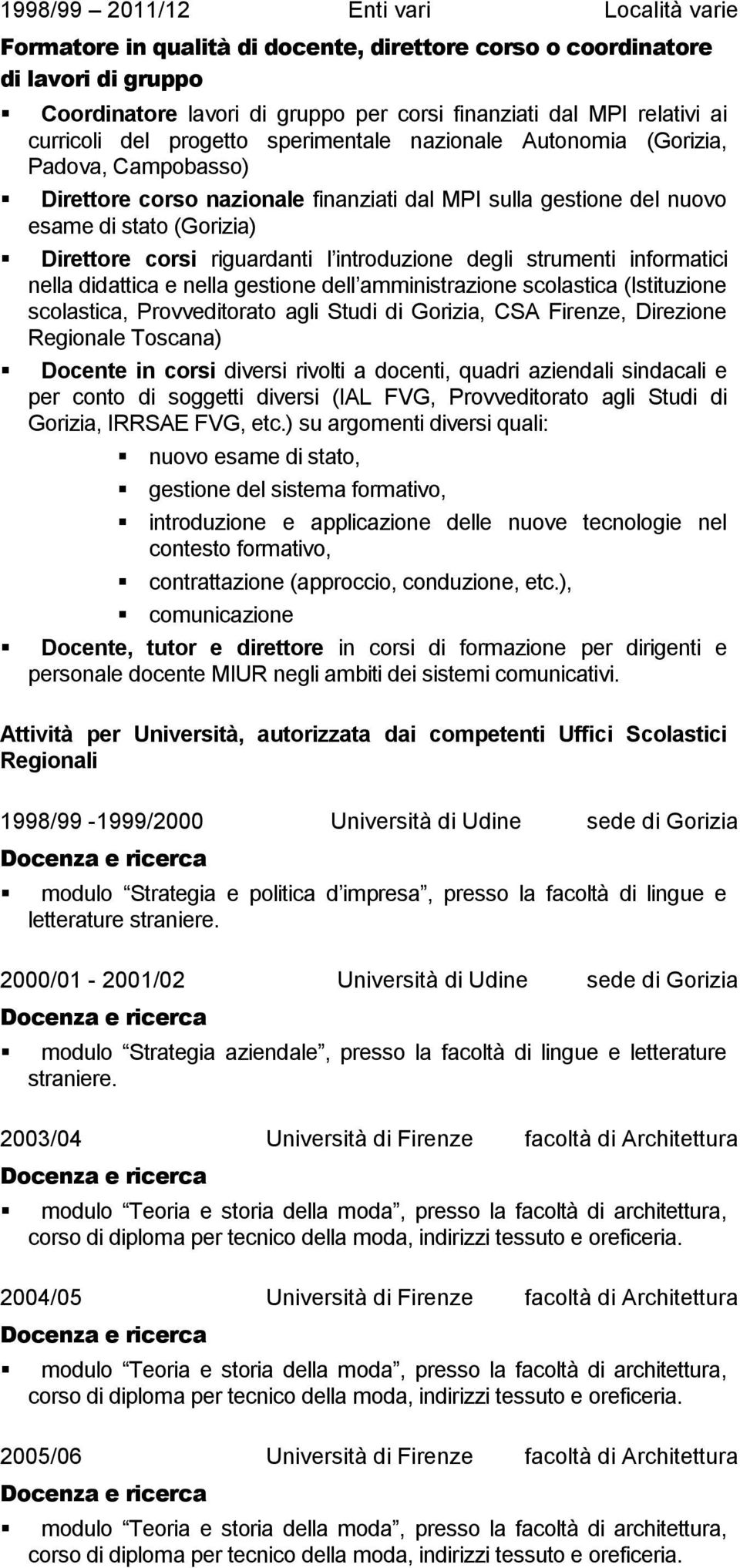 riguardanti l introduzione degli strumenti informatici nella didattica e nella gestione dell amministrazione scolastica (Istituzione scolastica, Provveditorato agli Studi di Gorizia, CSA Firenze,