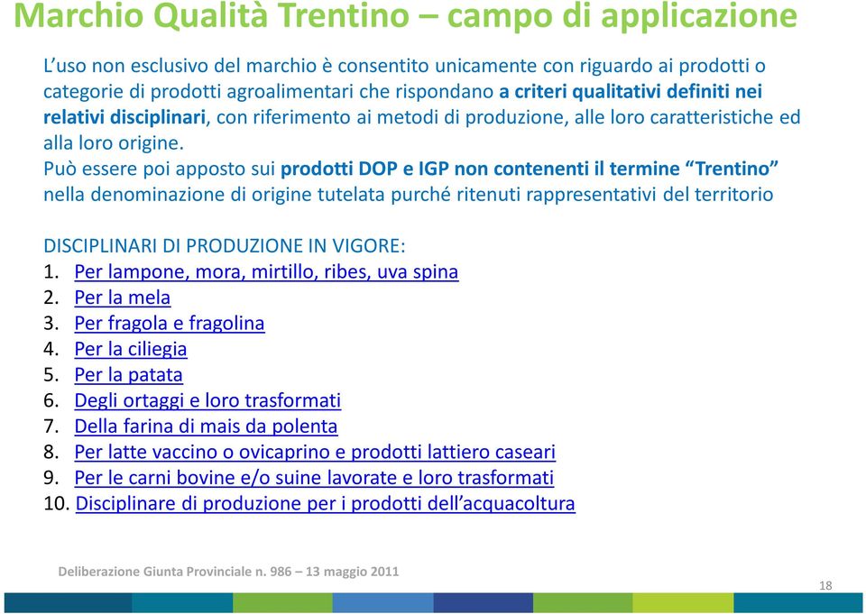 Può essere poi apposto sui prodotti DOP e IGP non contenenti il termine Trentino nella denominazione di origine tutelata purché ritenuti rappresentativi del territorio DISCIPLINARI DI PRODUZIONE IN