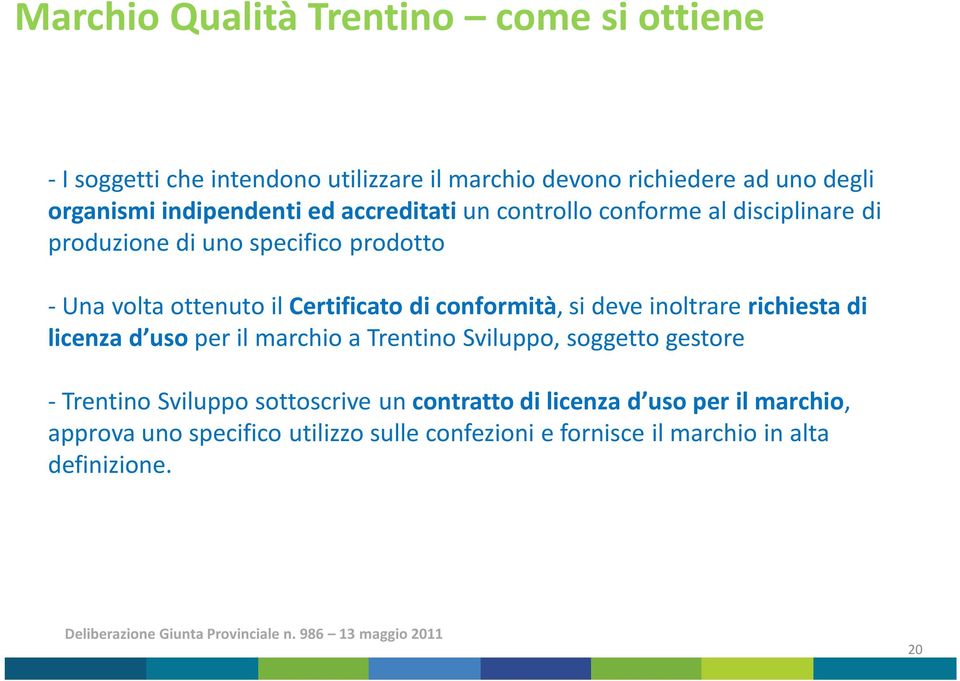 inoltrare richiesta di licenza d uso per il marchio a Trentino Sviluppo, soggetto gestore - Trentino Sviluppo sottoscrive un contratto di licenza d uso