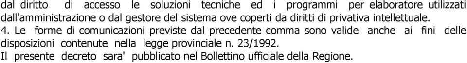 Le forme di comunicazioni previste dal precedente comma sono valide anche ai fini delle disposizioni