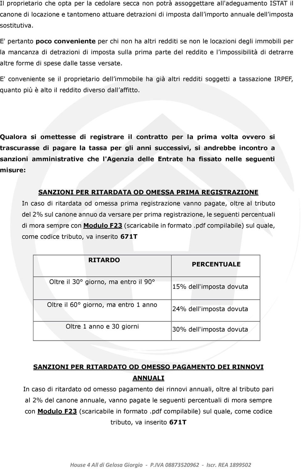 E' pertanto poco conveniente per chi non ha altri redditi se non le locazioni degli immobili per la mancanza di detrazioni di imposta sulla prima parte del reddito e l impossibilità di detrarre altre