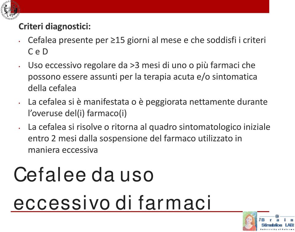 manifestata o è peggiorata nettamente durante l overuse del(i) farmaco(i) La cefalea si risolve o ritorna al quadro