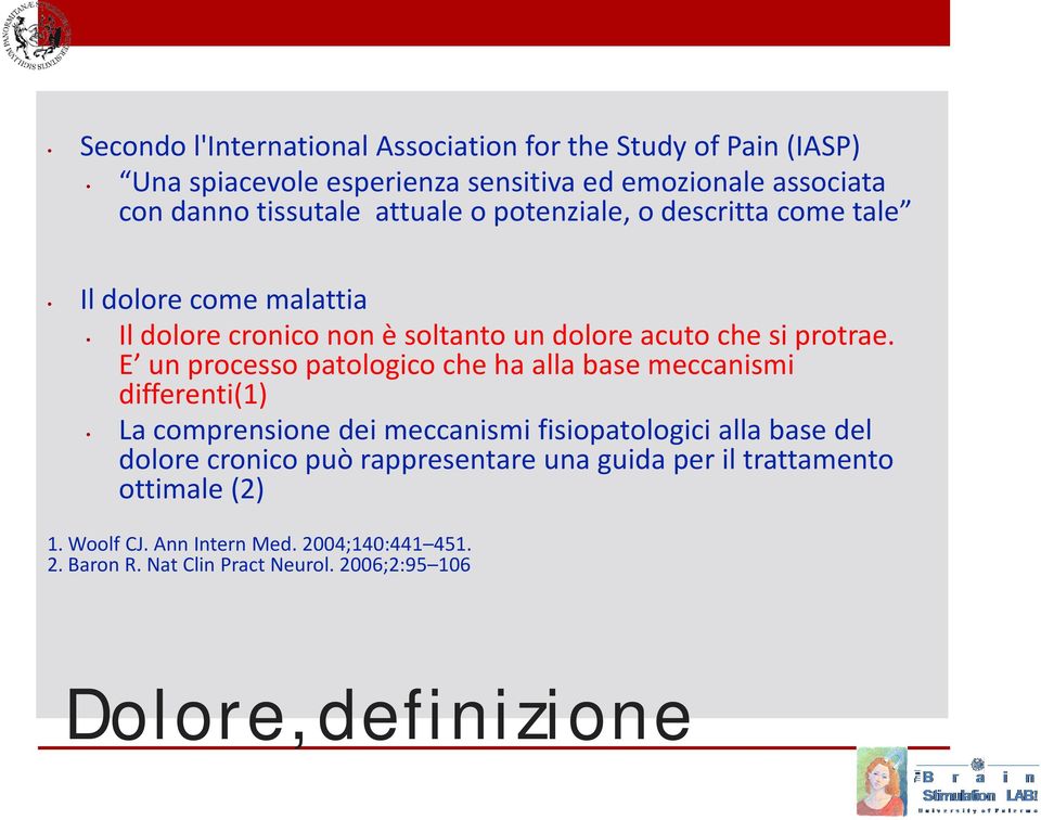 E un processo patologico che ha alla base meccanismi differenti(1) La comprensione dei meccanismi fisiopatologici alla base del dolore cronico può