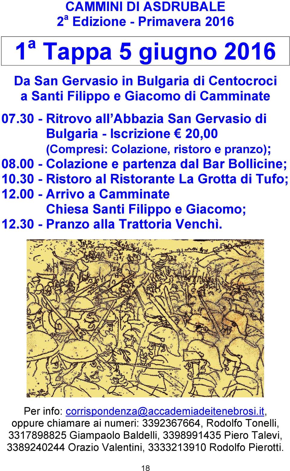 30 - Ristoro al Ristorante La Grotta di Tufo; 12.00 - Arrivo a Camminate 12.00 - Chiesa Santi Filippo e Giacomo; 12.30 - Pranzo alla Trattoria Venchì.