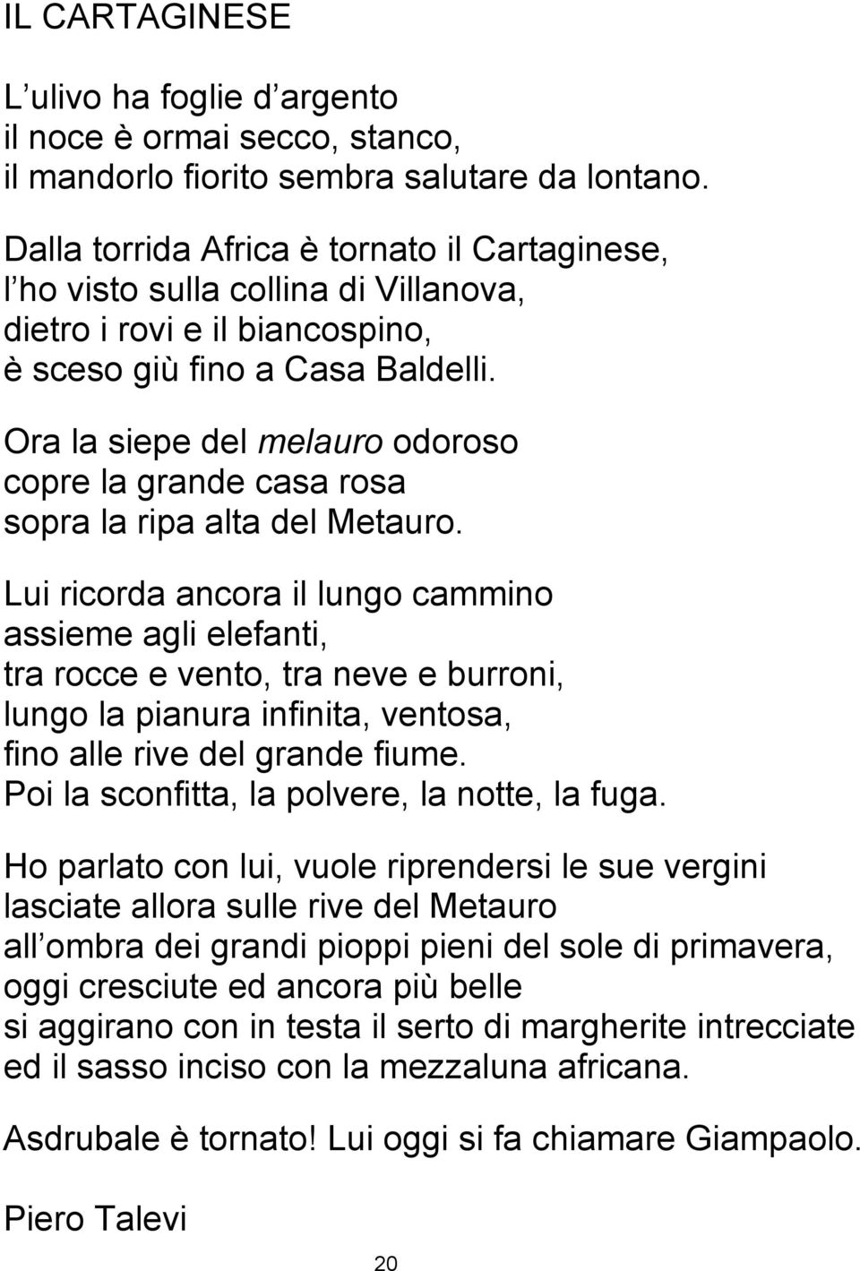 Ora la siepe del melauro odoroso copre la grande casa rosa sopra la ripa alta del Metauro.