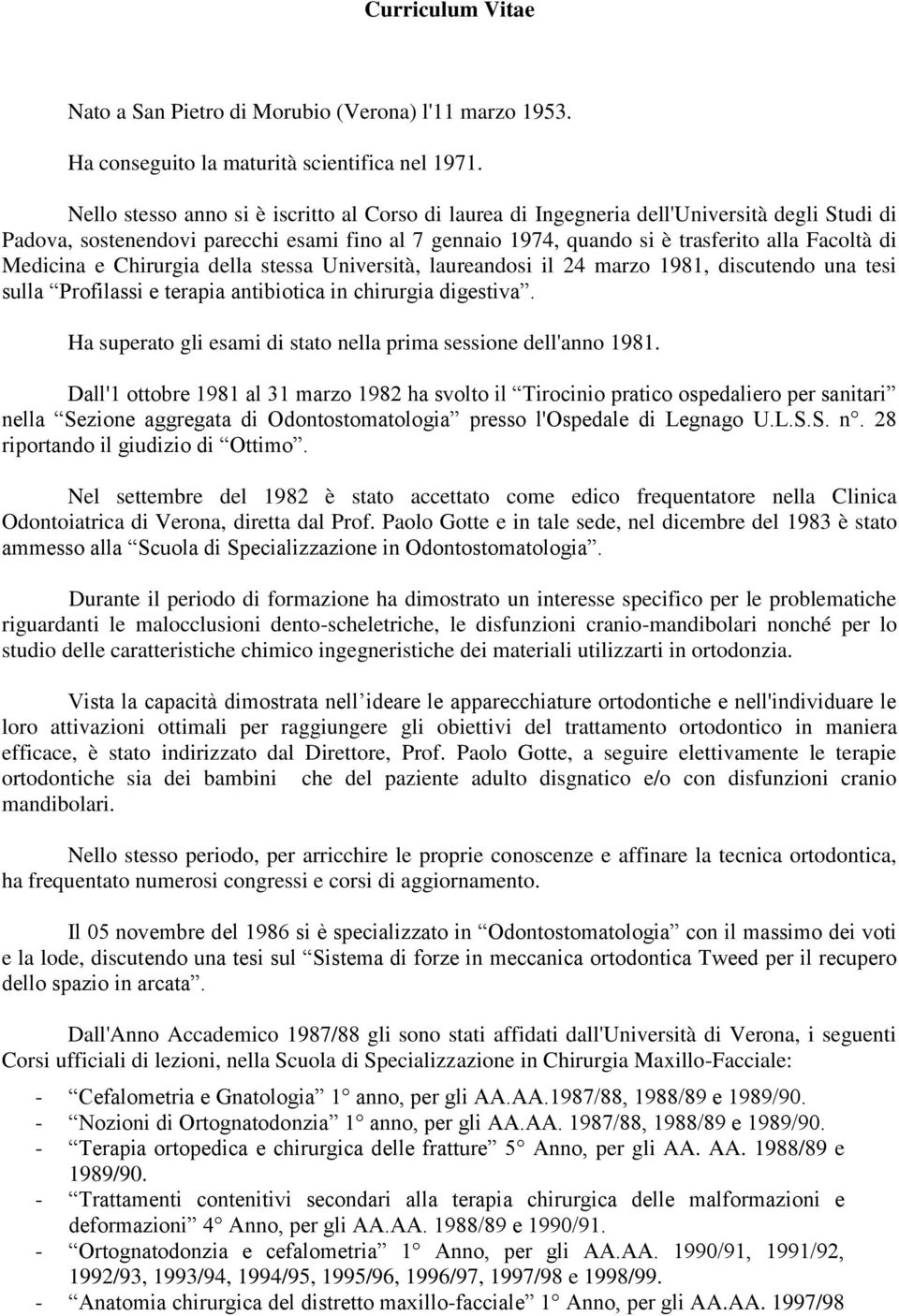 Medicina e Chirurgia della stessa Università, laureandosi il 24 marzo 1981, discutendo una tesi sulla Profilassi e terapia antibiotica in chirurgia digestiva.