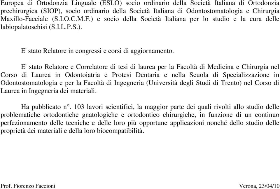 E' stato Relatore e Correlatore di tesi di laurea per la Facoltà di Medicina e Chirurgia nel Corso di Laurea in Odontoiatria e Protesi Dentaria e nella Scuola di Specializzazione in