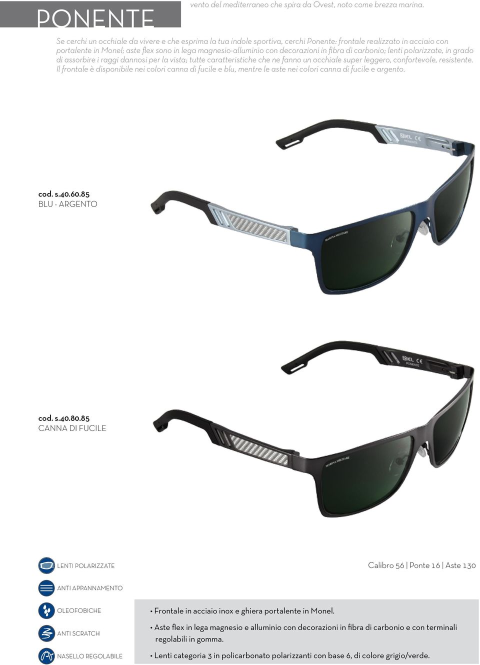 in fibra di carbonio; lenti polarizzate, in grado di assorbire i raggi dannosi per la vista; tutte caratteristiche che ne fanno un occhiale super leggero, confortevole, resistente.