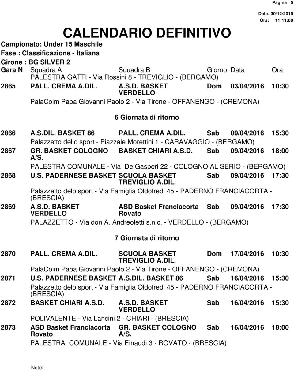 - - (BERGAMO) 7 Giornata di ritorno Pagina 5 2870 PALL. CREMA A.DIL. Dom 17/04/2016 10:30 2871 U.S. PADERNESE BASKET A.S.DIL. BASKET 86 Sab 16/04/2016 15:30 2872 BASKET CHIARI A.